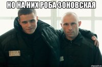 но на них роба зоновская 