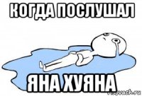 когда послушал яна хуяна
