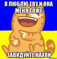 я люблю еву и она меня тоже завидуйте нахой
