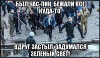 был час-пик, бежали все куда-то. вдруг застыл, задумался зелёный свет!