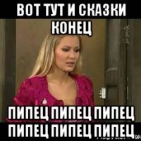 вот тут и сказки конец пипец пипец пипец пипец пипец пипец
