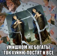  умишком не богаты, ток хуйню постят и все