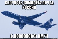 скорость самолёта почта россии 0.0000000001 км/ч