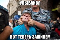 улыбайся вот теперь заживём