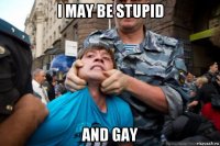 i may be stupid and gay