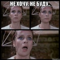 не хочу, не буду.. 