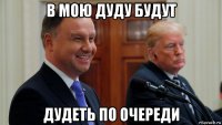 в мою дуду будут дудеть по очереди