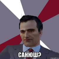  санюш?
