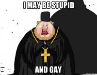 i may be stupid and gay