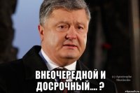 внеочередной и досрочный.... ?