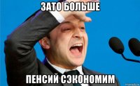 зато больше пенсий сэкономим