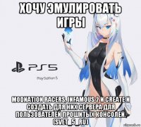 хочу эмулировать игры modnation racers, infamous 2 и create и создать для них сервера для пользователей прошитых консолей. (svet_5_ru)