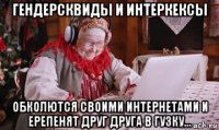 гендерсквиды и интеркексы обколются своими интернетами и ерепенят друг друга в гузку...