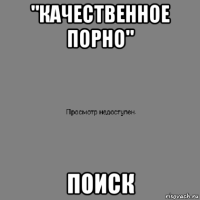 "качественное порно" поиск