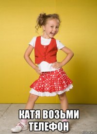  катя возьми телефон