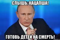 слышь, кацапша! готовь детей на смерть!