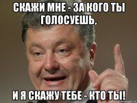 скажи мне - за кого ты голосуешь, и я скажу тебе - кто ты!