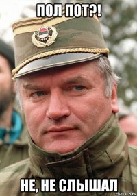 пол пот?! не, не слышал