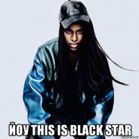  йоу this is black star