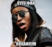 оууу фак кокаинум