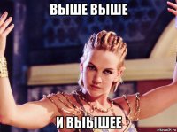 выше выше и выышее