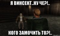 я винсент..ну че?!.. кого замочить то?!..