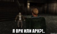  я орк или арк?!..