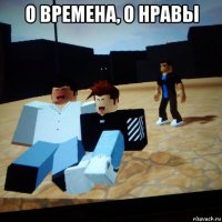 о времена, о нравы 