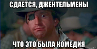 сдается, джентельмены что это была комедия