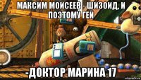 максим моисеев - шизоид, и поэтому гей -доктор марина 17