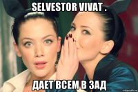 selvestor vivat . дает всем в зад
