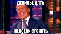 дебилы, блть надоели стонать