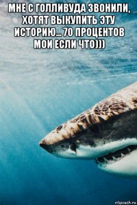 мне с голливуда звонили, хотят выкупить эту историю... 70 процентов мои если что))) 