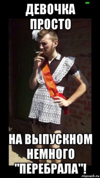 девочка просто на выпускном немного "перебрала"!