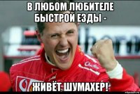 в любом любителе быстрой езды - живёт шумахер!