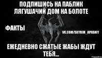подпишись на паблик лягушачий дом на болоте ежедневно сжатые жабы ждут тебя...