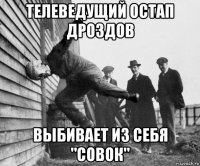 телеведущий остап дроздов выбивает из себя "совок"
