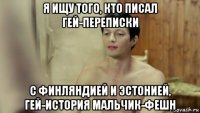 я ищу того, кто писал гей-переписки с финляндией и эстонией, гей-история мальчик-фешн
