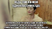 ведь там я и мой одноклассни(к/ца) целовались и встречались, даже женились и родили детей. автор возбудил во мне романтический голод за 15 лет. спасибо ему/ей!