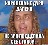 королёва не дура далеко не зря подцепила себе такой...
