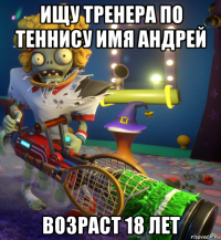 ищу тренера по теннису имя андрей возраст 18 лет