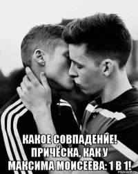  какое совпадение! причёска, как у максима моисеева: 1 в 1!