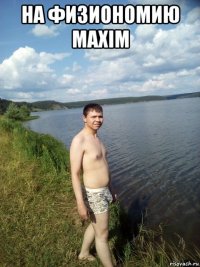 на физиономию махiм 