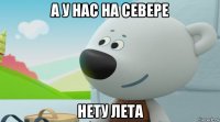 а у нас на севере нету лета