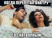 когда перепутал виа гру со снотворным