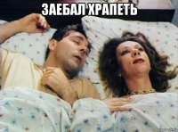 заебал храпеть 