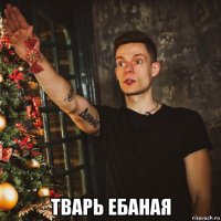  тварь ебаная