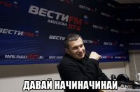  давай начиначинай