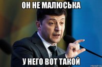 он не малюська у него вот такой