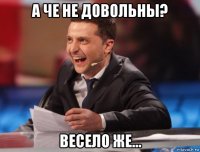 а че не довольны? весело же...